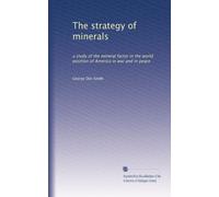 The strategy of minerals: a study of the mineral factor in the world position of America in war and in peace