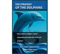 The Strategy of the Dolphins: How to detect intelligent market movements and trade with clarity and precision: 4 (Wall Street Publications - Finance - Investing - Trading & Stock Market)