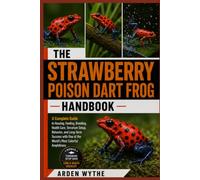 The Strawberry Poison Dart Frog Handbook: A Complete Guide to Housing, Feeding, Breeding, Health Care, Terrarium Setup, Behavior, and Long-Term Success with One of the World’s Most Colorful Amphibians