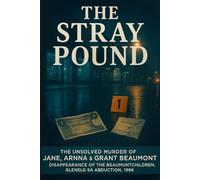 The Stray Pound: The Unsolved Murder of Jane, Arnna, Grant Beaumont Disappearance of the Beaumont Children, Glenelg SA Abduction, 1966