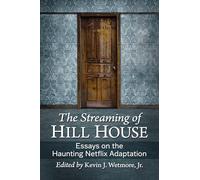 The Streaming of Hill House: Essays on the Haunting Netflix Adaptation
