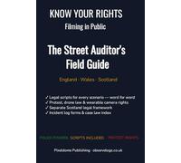The Street Auditor's Field Guide: Know Your Rights Filming in Public - UK Police Powers, Scripts & Law for England, Wales and Scotland