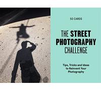 The Street Photography Challenge: 50 Tips, Tricks and Ideas to Reinvent Your Photography