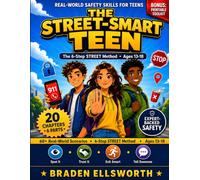 The Street-Smart Teen: Real-World Safety Skills for Ages 13-18 - The 6-Step STREET Method™ to Handle Peer Pressure, Online Threats, Parties, and Real Danger with Confidence