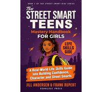 The Street Smart Teens Mastery Handbook for Girls: A Real-World Life Skills Guide into building Confidence, Character and Street Smarts (Real-World Life Skills Guide - The Street Smart Teens)