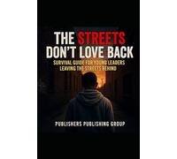 The Streets Don't Love Back: SURVIVAL GUIDE FOR YOUNG LEADERS LEAVING THE STREETS BEHIND