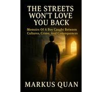 The Streets Won't Love You Back: Memoirs Of A Boy Caught Between Cultures, Crime, And Consequences