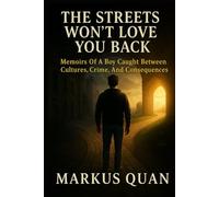 The Streets Won't Love You Back: Memoirs Of A Boy Caught Between Cultures, Crime, And Consequences