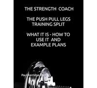 THE STRENGTH COACH - THE PUSH PULL LEGS TRAINING SPLIT: WHAT IT IS, HOW TO USE IT AND EXAMPLE PLANS