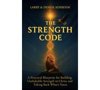 The Strength Code: A Practical Blueprint for Building Unshakable Strength in Christ and Taking Back What’s Yours