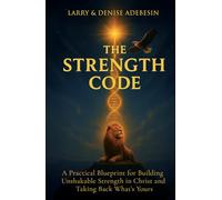 The Strength Code: A Practical Blueprint for Building Unshakable Strength in Christ and Taking Back What’s Yours