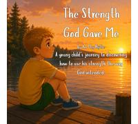 The Strength God Gave Me: A young child's journey to discovering how to use his strength the way God intended