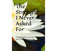 The Strength I Never Asked For: Journey Through Pain, Healing, and Purpose