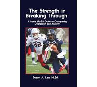 The Strength in Breaking Through: A Man's No-BS Guide to Conquering Depression and Anxiety
