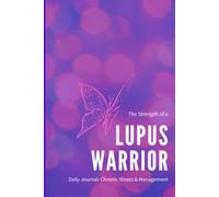 The Strength of a Lupus Warrior Journal: A Daily Journal for Tracking Lupus Symptoms, Chronic Pain, Medicament, Food, and Stress