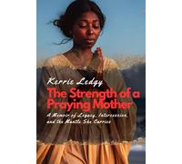 The Strength of a Praying Mother: A Memoir of Legacy, Intercession, and the Mantle She Carries