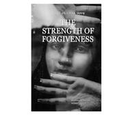 The Strength of Forgiveness: A Journey of Healing, Faith, and Inner Strength Through the Power of Forgiveness
