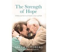 The Strength of Hope: A Holocaust Survivor's Guide to Love and Life