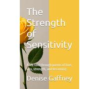 The Strength of Sensitivity: A life told through poems of love, loss, strength, and becoming.