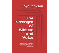 The Strength of Silence and Voice: A Memoir of Survival, Motherhood, Faith, and Becoming