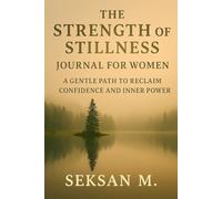 The Strength of Stillness: Journal for Women: A Gentle Path to Reclaim Confidence and Inner Power