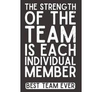 The Strength of the Team is Each Individual Member - Best Team Ever: Employee Appreciation Notebook | 6x9 Lined Journal with 120 Pages | Thank You Gift for Coworkers, Office Staff & Work Teams