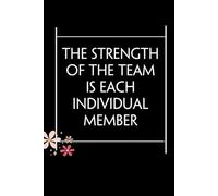 The Strength of the Team is each Individual Member: Blank Lined Notebook with Quotes For Friends, Co-worker, Boss, colleagues, Birthday, Christmas ( 110 pages, 6x9 inches)
