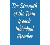 The Strength of the Team is Each Individual Member: Leadership Appreciation thank you Gift stuff member Coworker Motivational Notebook 121 Page notebook