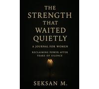 The Strength That Waited Quietly: A Journal for Women Reclaiming Power After Years of Silence