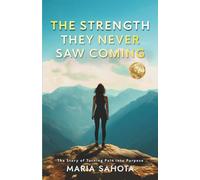 The Strength They Never Saw Coming: The Story of Turning Pain into Purpose