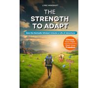 The Strength to Adapt: How the Nomadic Mindset Unlocks a Life of Adventure!