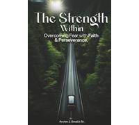 The Strength Within: Overcoming Fear with Faith and Perseverance
