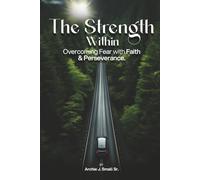 The Strength Within: Overcoming Fear with Faith and Perseverance