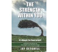 The Strength Within You: It’s Always Too Soon to Quit!