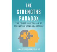 The Strengths Paradox: The Power and Pitfalls of Strengths-Based Leadership