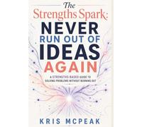 The Strengths Spark: Never Run Out of Ideas Again: A Strengths-Based Guide to Solving Problems Without Burning Out