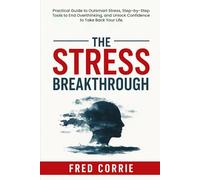 The Stress Breathrough: Practical Guide to Outsmart Stress, Step-by-Step Tools to End Overthinking, and Unlock Confidence to Take Back Your Life.