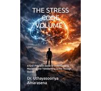 THE STRESS CODE VOLUME I: A First-Principles Guide to Understanding, Mastering and Transforming Stress Through Stories
