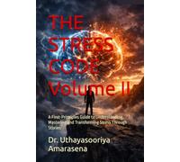 THE STRESS CODE Volume II: A First-Principles Guide to Understanding, Mastering and Transforming Stress Through Stories: 2