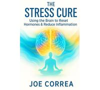 The Stress Cure: Using the Brain to Reset Hormones & Reduce Inflammation (The Healing Brain)