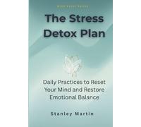 The Stress Detox Plan: Daily Practices to Reset Your Mind and Restore Emotional Balance (Mind Reset Series)