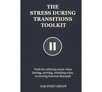 THE STRESS DURING TRANSITIONS TOOLKIT: Tools for reducing stress when leaving, arriving, switching roles, or moving between demands (THE TOOLKIT SERIES)