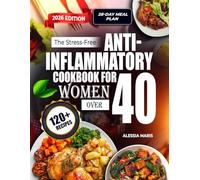 The Stress-Free Anti-Inflammatory Cookbook for Women Over 40: 28-Day Meal Plan, Easy Recipes, Stress Relief, Hormone Balance, Boost Energy, Reduce Belly Fat, Improve Sleep, Maintain Weight Naturally