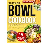 The Stress-Free Bowl Cookbook: Quick, Healthy, Budget-Smart Recipes in 15 Minutes to simplify your week, save money, cut waste, and enjoy variety with easy make-ahead bowls-warm or cold flavorful