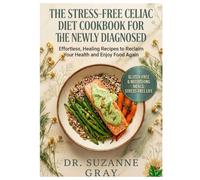 THE STRESS-FREE CELIAC DIET COOKBOOK FOR THE NEWLY DIAGNOSED: Effortless, Healing Recipes to Reclaim Your Health and Enjoy Food Again