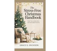 The Stress-Free Christmas Handbook: Smart Tips, Simple Plans, and Memorable Moments.