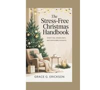 The Stress-Free Christmas Handbook: Smart Tips, Simple Plans, and Memorable Moments.