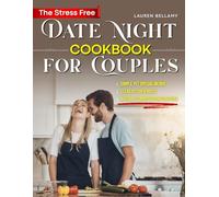 The Stress Free Date Night Cookbook for Couples: Simple but Special Menus, Clear Cooking Roles, and Natural Conversation Starters to Create Meaningful At Home Date Nights Without Planning Pressure