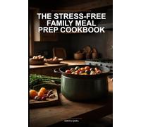 The Stress-Free Family Meal Prep Cookbook: Simple Recipes to Save Time, Reduce Kitchen Stress, and Eat Well with the Ultimate Healthy Meal Prep Cookbook for Busy Families