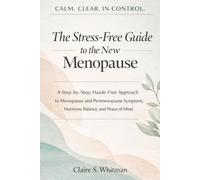 The Stress-Free Guide to the New Menopause: A Step-by-Step, Hassle-Free Approach to Menopause and Perimenopause Symptoms, Hormone Balance, and Peace of Mind